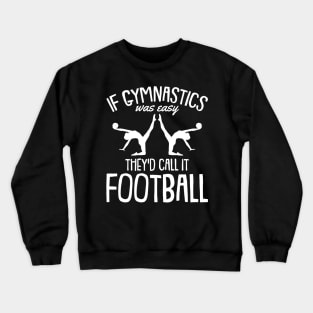 If Gymnastics was easy They call it Football Gymnasts Crewneck Sweatshirt